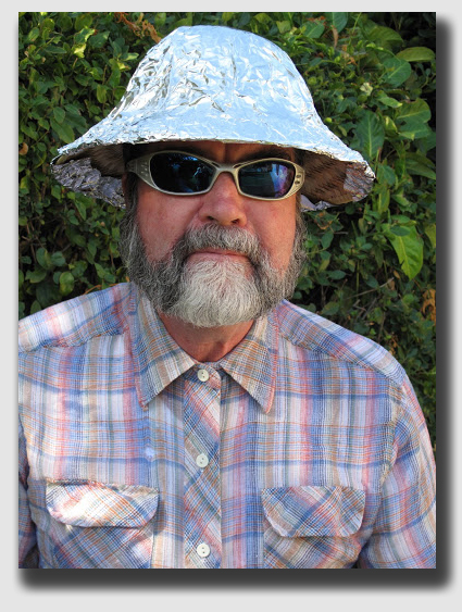 Those tin hats really work -- it's just that THEY want you to think there's something wrong with wearing 'em ...